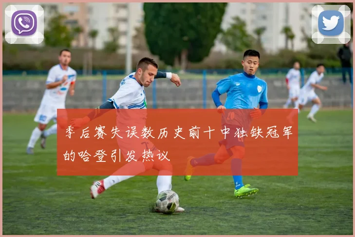 季后赛失误数历史前十中独缺冠军的哈登引发热议