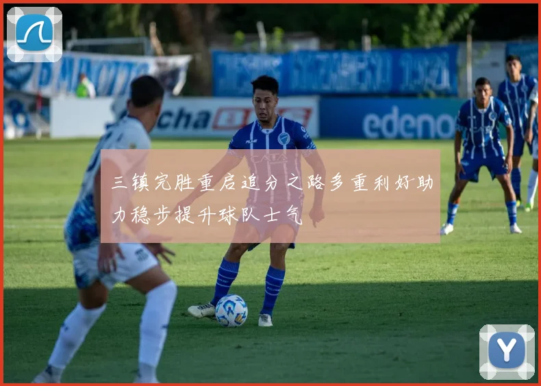 三镇完胜重启追分之路多重利好助力稳步提升球队士气